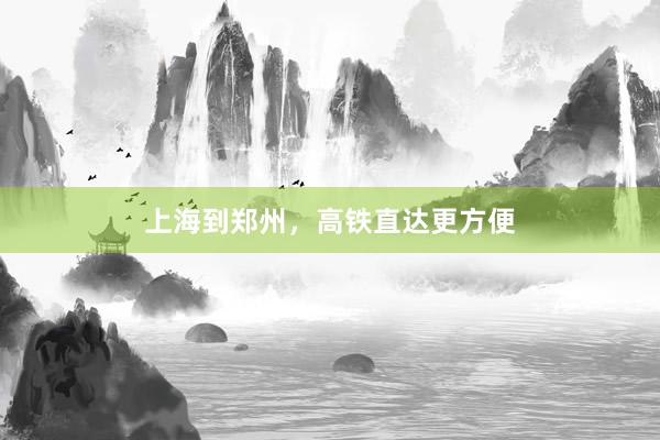 上海到郑州，高铁直达更方便