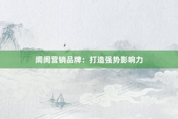 阛阓营销品牌：打造强势影响力